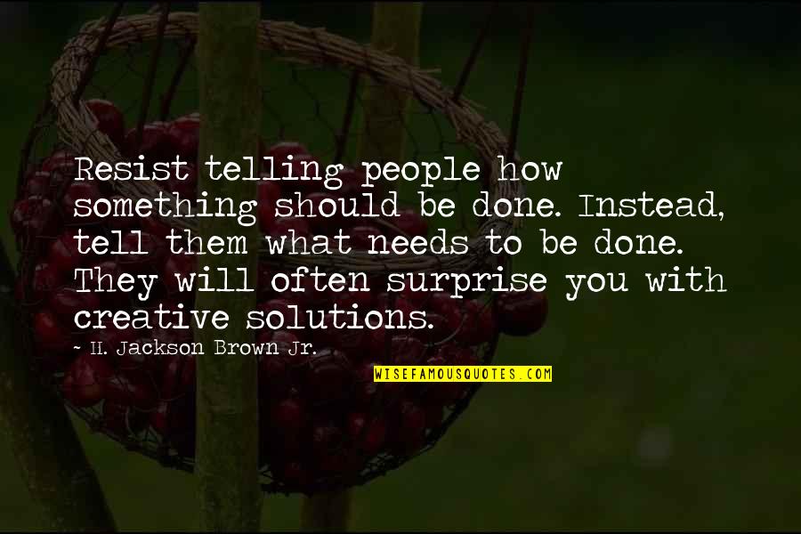 Just Listen Meme Quotes By H. Jackson Brown Jr.: Resist telling people how something should be done.