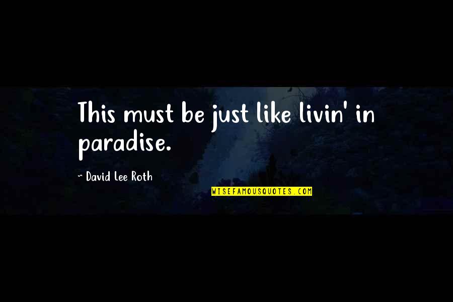 Just Livin Quotes By David Lee Roth: This must be just like livin' in paradise.