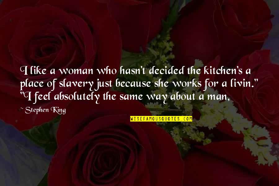 Just Livin Quotes By Stephen King: I like a woman who hasn't decided the