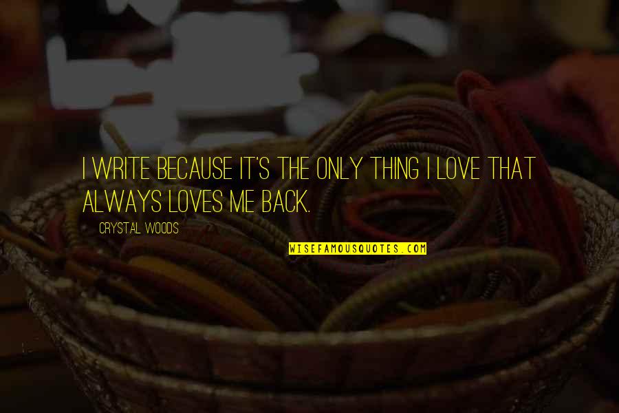 Just Love Me Back Quotes By Crystal Woods: I write because it's the only thing I