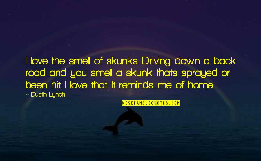 Just Love Me Back Quotes By Dustin Lynch: I love the smell of skunks. Driving down