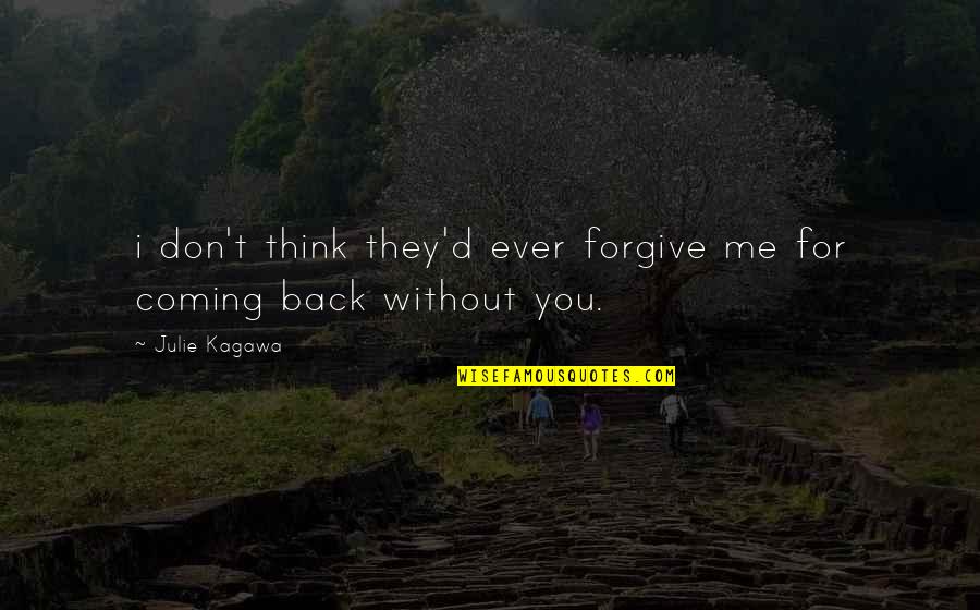 Just Love Me Back Quotes By Julie Kagawa: i don't think they'd ever forgive me for