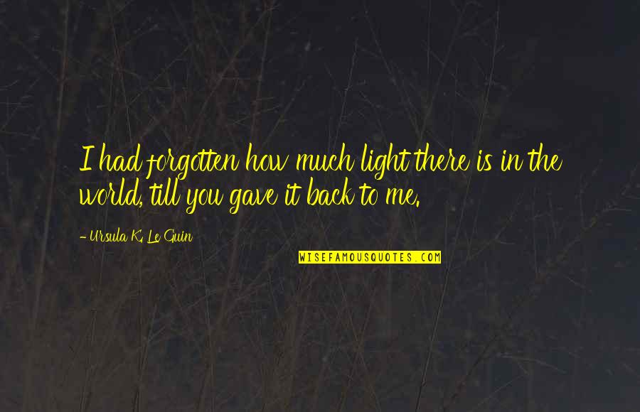 Just Love Me Back Quotes By Ursula K. Le Guin: I had forgotten how much light there is