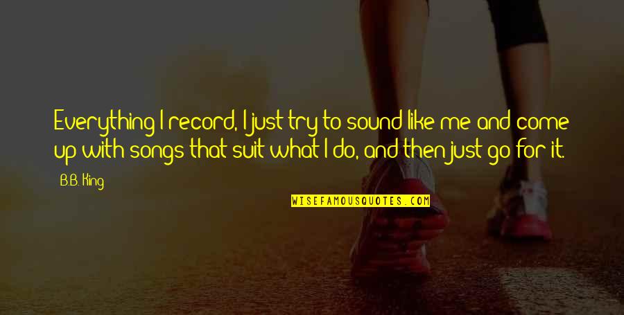 Just Me Quotes By B.B. King: Everything I record, I just try to sound