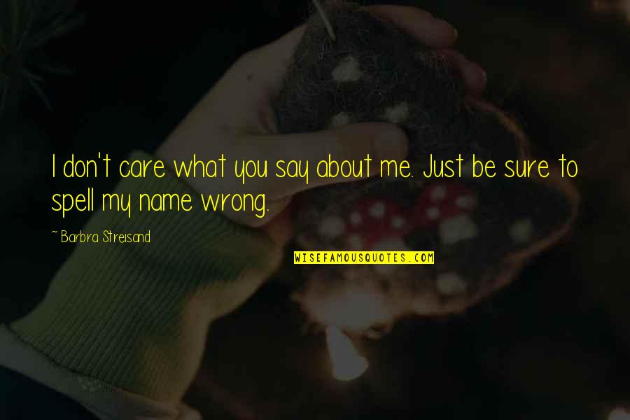 Just Me Quotes By Barbra Streisand: I don't care what you say about me.