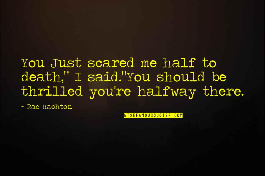 Just Me Quotes By Rae Hachton: You Just scared me half to death," I