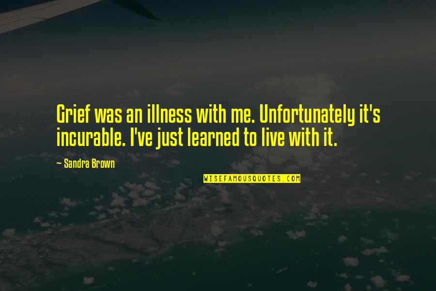 Just Me Quotes By Sandra Brown: Grief was an illness with me. Unfortunately it's