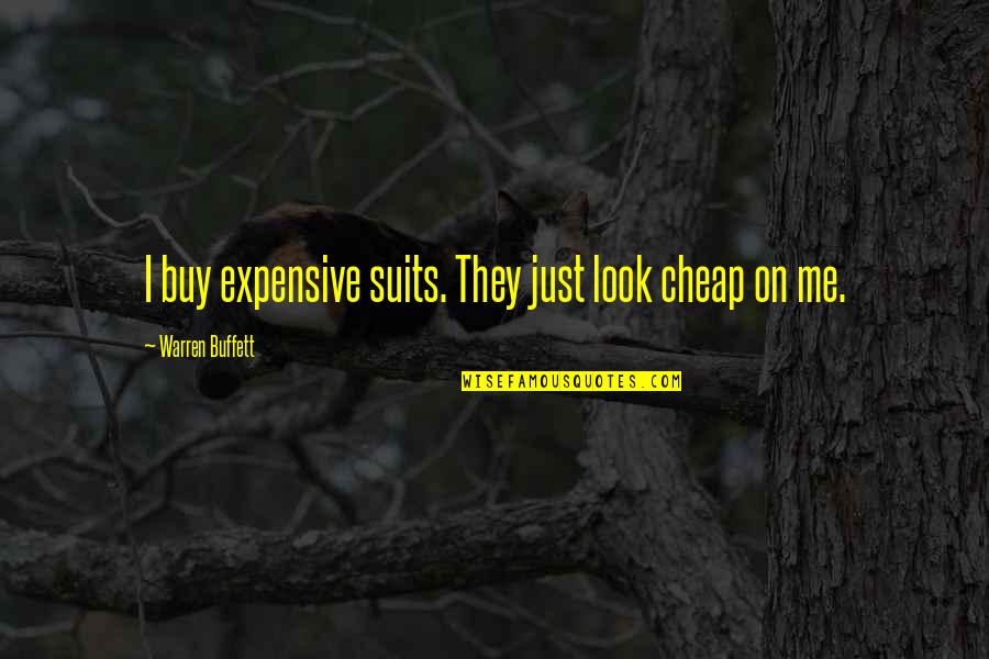 Just Me Quotes By Warren Buffett: I buy expensive suits. They just look cheap