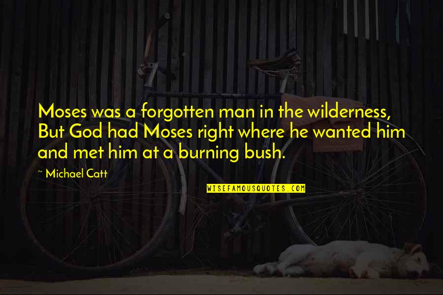 Just Met Him Quotes By Michael Catt: Moses was a forgotten man in the wilderness,