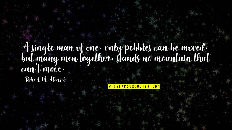 Just Moved In Together Quotes By Robert M. Hensel: A single man of one, only pebbles can