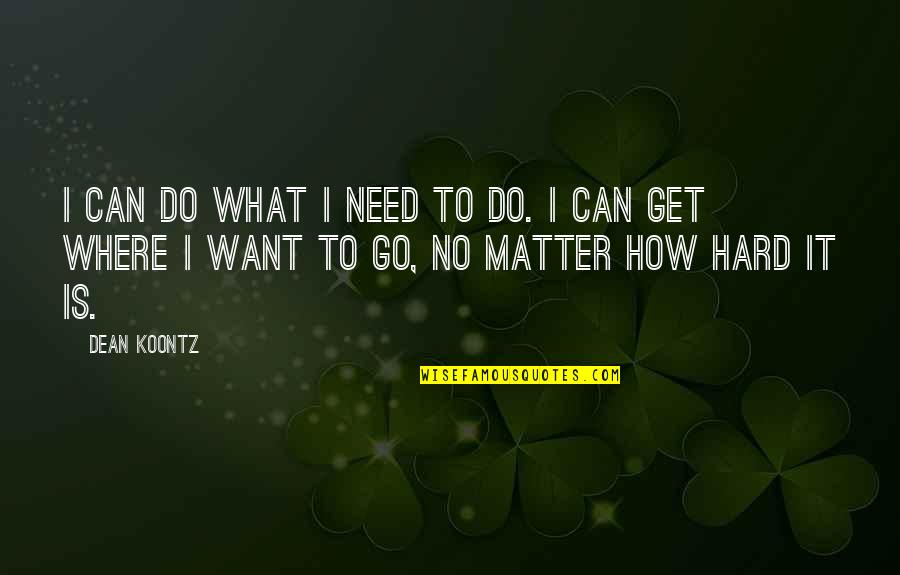 Just Need To Get Away Quotes By Dean Koontz: I can do what I need to do.