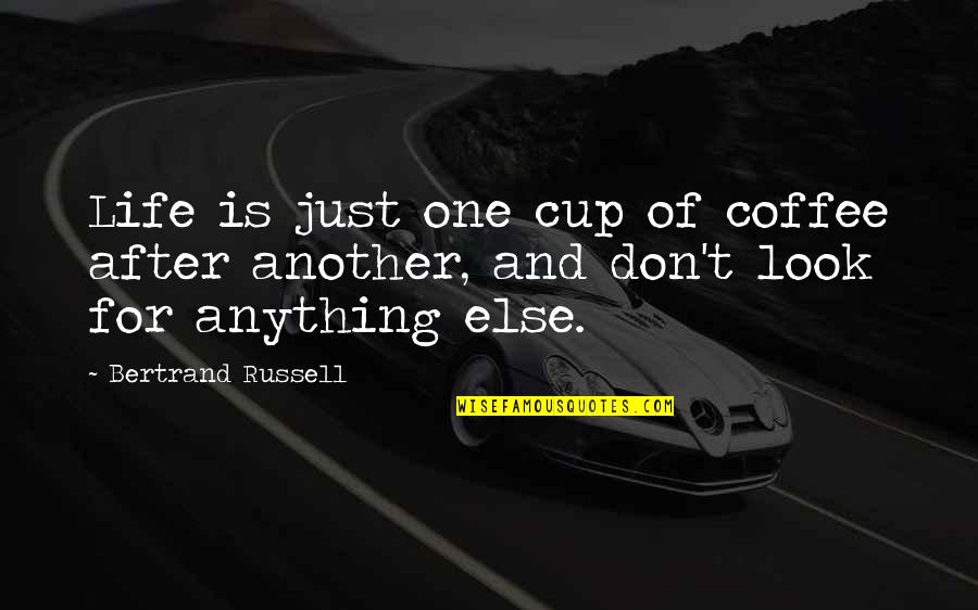 Just One Look Quotes By Bertrand Russell: Life is just one cup of coffee after