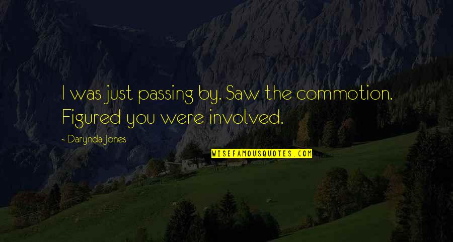 Just Passing By Quotes By Darynda Jones: I was just passing by. Saw the commotion.