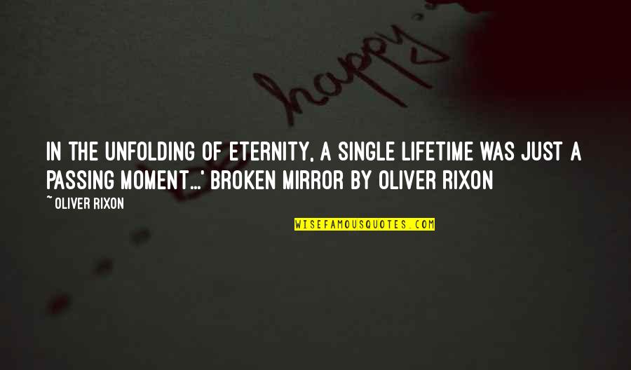 Just Passing By Quotes By Oliver Rixon: In the unfolding of eternity, a single lifetime