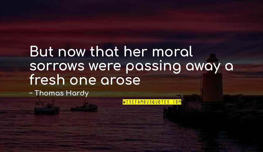 Just Passing By Quotes By Thomas Hardy: But now that her moral sorrows were passing