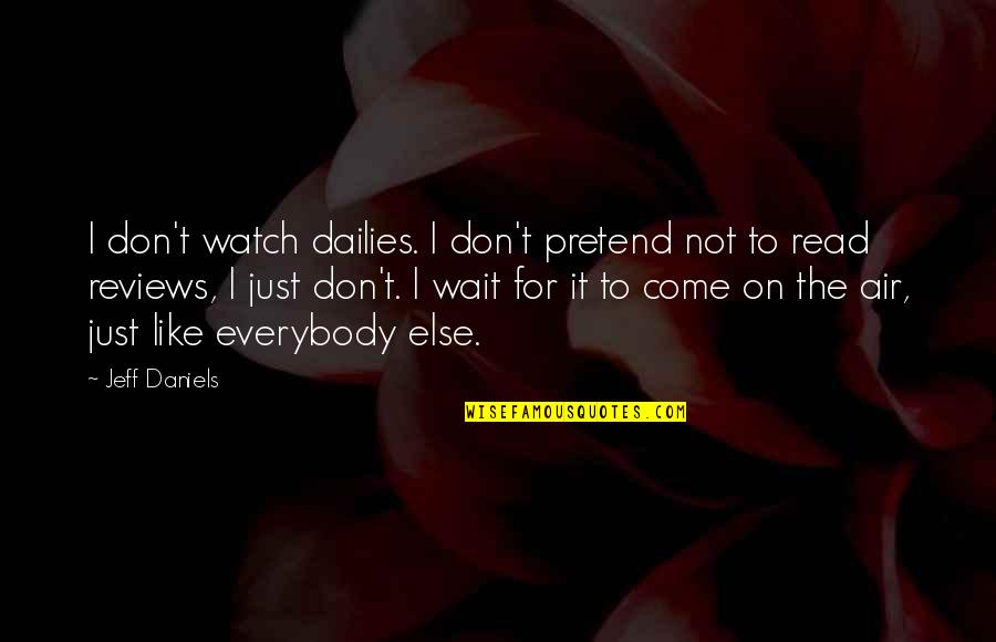 Just Read Quotes By Jeff Daniels: I don't watch dailies. I don't pretend not