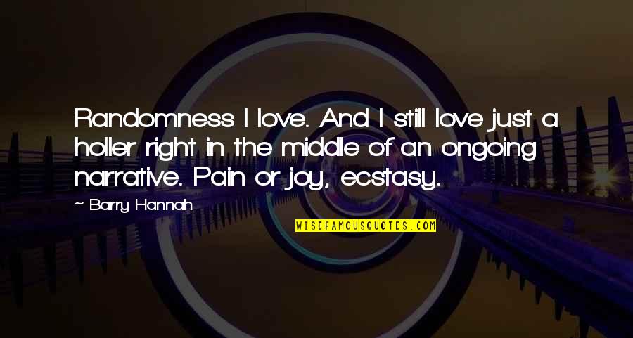 Just Right Love Quotes By Barry Hannah: Randomness I love. And I still love just