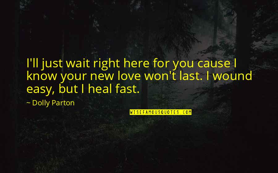 Just Right Love Quotes By Dolly Parton: I'll just wait right here for you cause