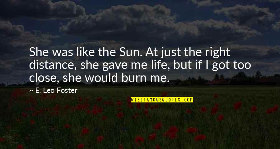 Just Right Love Quotes By E. Leo Foster: She was like the Sun. At just the