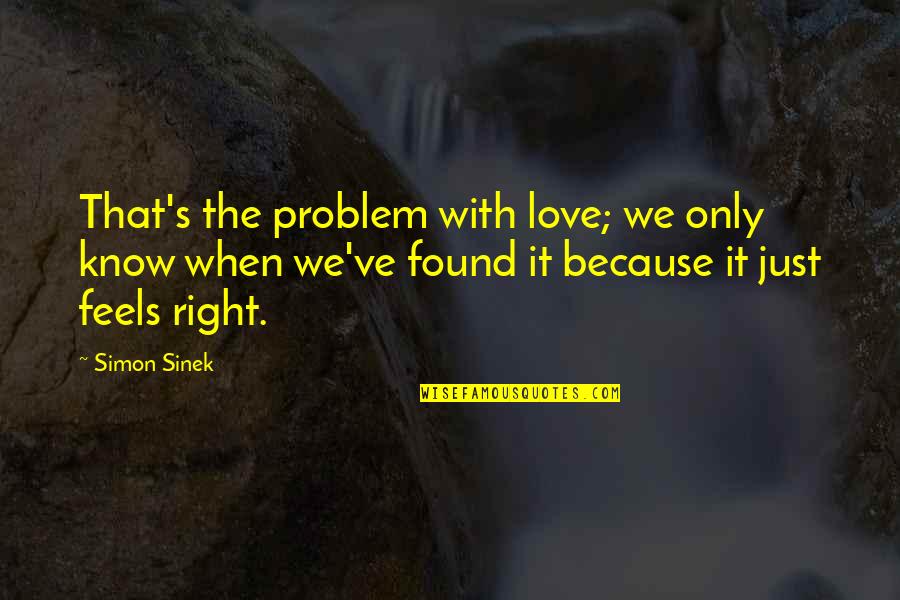 Just Right Love Quotes By Simon Sinek: That's the problem with love; we only know