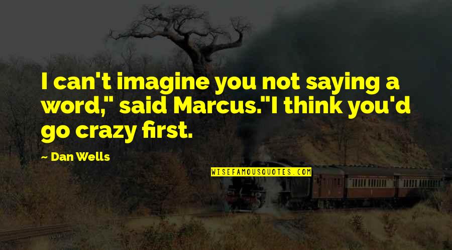 Just Saying No Quotes By Dan Wells: I can't imagine you not saying a word,"