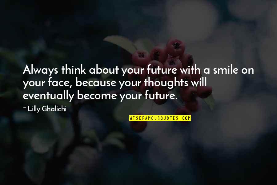 Just Smile Because Quotes By Lilly Ghalichi: Always think about your future with a smile