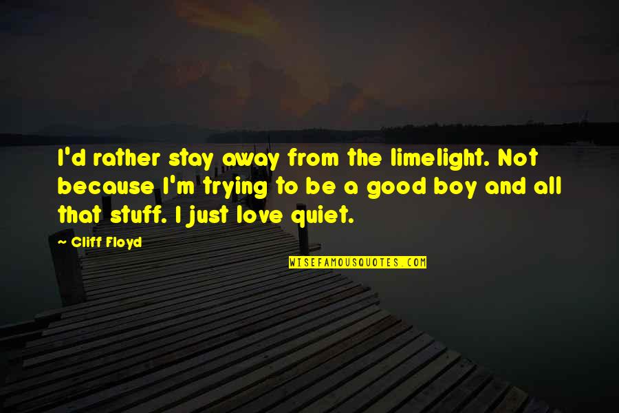 Just Stay Quiet Quotes By Cliff Floyd: I'd rather stay away from the limelight. Not