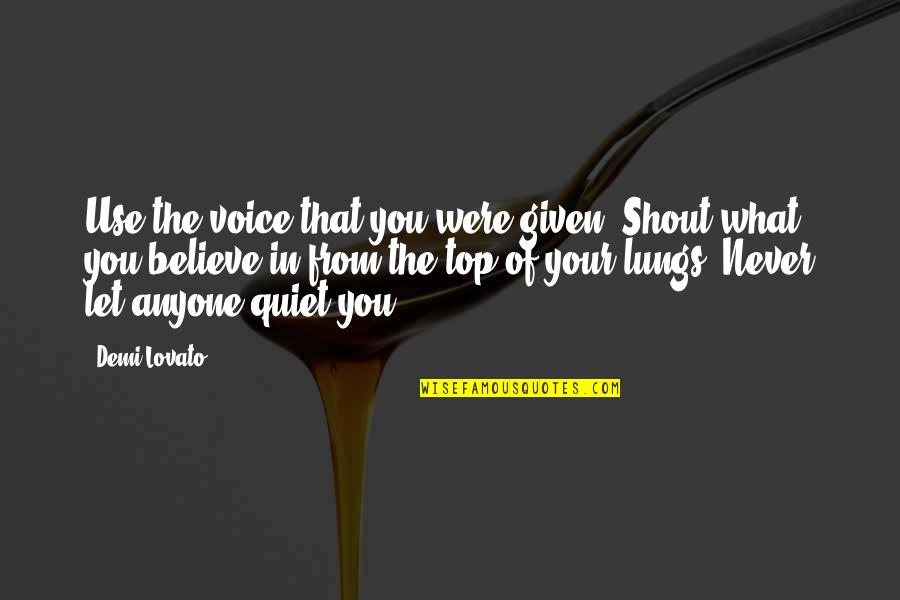 Just Stay Quiet Quotes By Demi Lovato: Use the voice that you were given. Shout