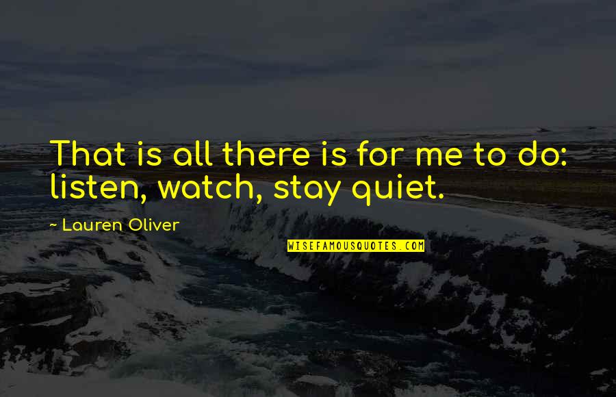 Just Stay Quiet Quotes By Lauren Oliver: That is all there is for me to