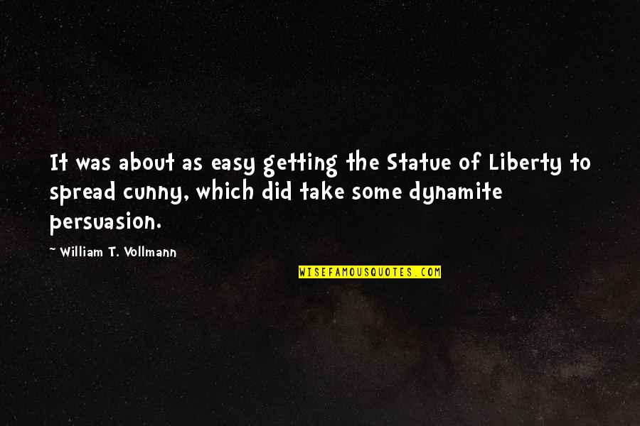 Just Take It Easy Quotes By William T. Vollmann: It was about as easy getting the Statue