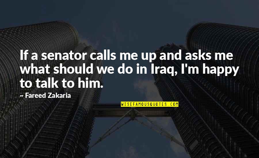 Just Talk To Him Quotes By Fareed Zakaria: If a senator calls me up and asks