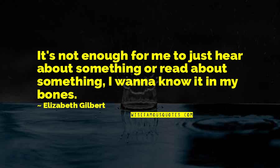 Just Wanna Quotes By Elizabeth Gilbert: It's not enough for me to just hear