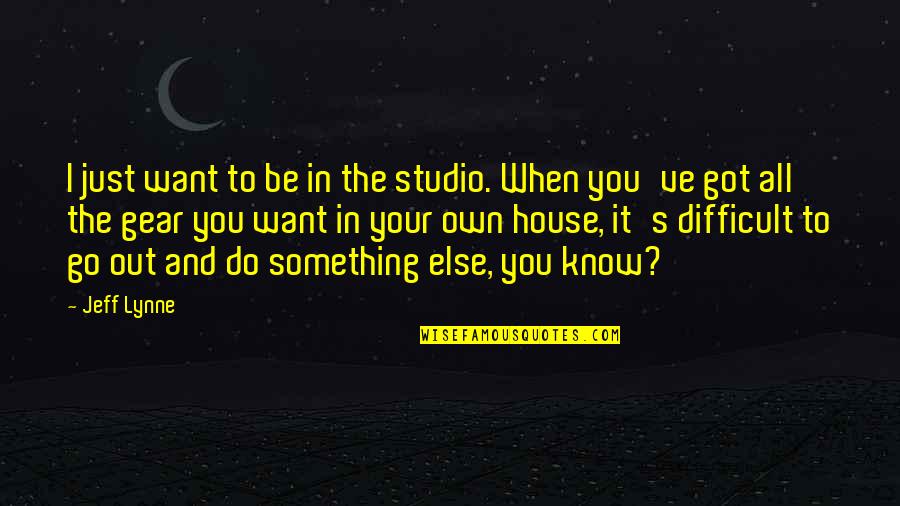 Just Want It All Quotes By Jeff Lynne: I just want to be in the studio.