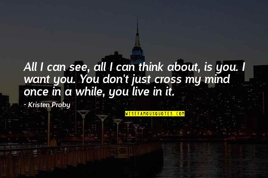 Just Want It All Quotes By Kristen Proby: All I can see, all I can think