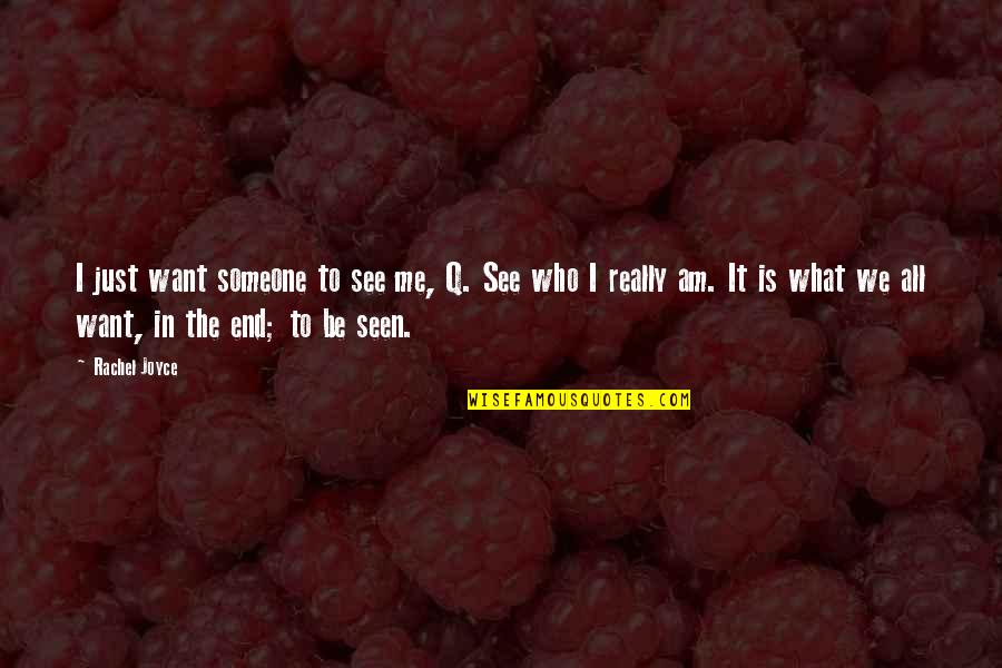 Just Want It All Quotes By Rachel Joyce: I just want someone to see me, Q.