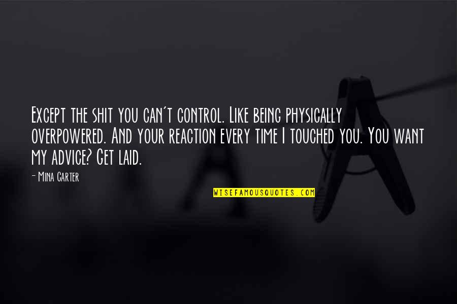 Just Want To Be Touched Quotes By Mina Carter: Except the shit you can't control. Like being