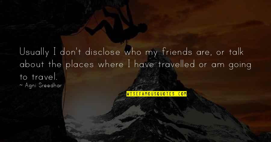 Just Want To Say I Miss You Quotes By Agni Sreedhar: Usually I don't disclose who my friends are,