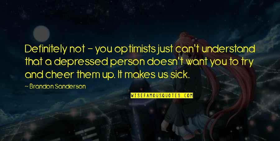 Just Want Us Quotes By Brandon Sanderson: Definitely not - you optimists just can't understand