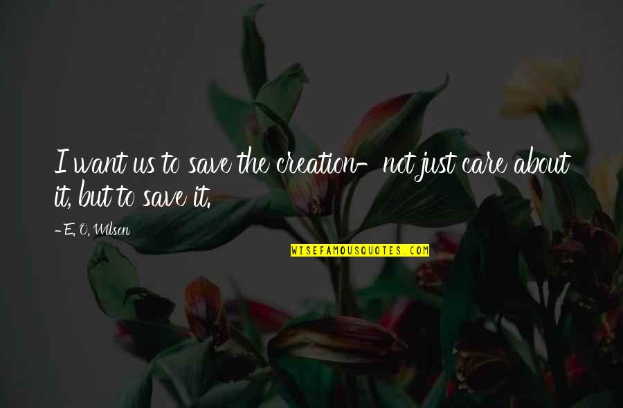 Just Want Us Quotes By E. O. Wilson: I want us to save the creation-not just