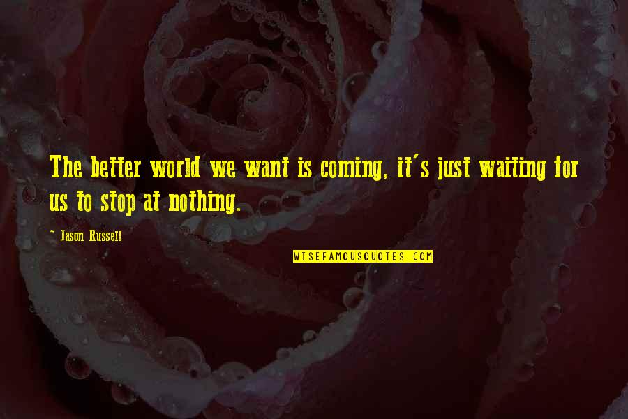 Just Want Us Quotes By Jason Russell: The better world we want is coming, it's