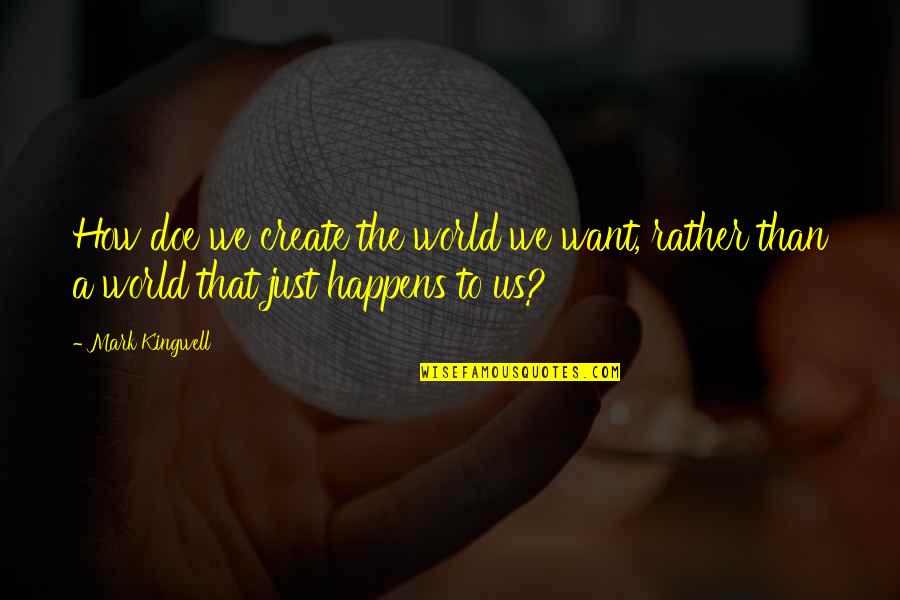 Just Want Us Quotes By Mark Kingwell: How doe we create the world we want,