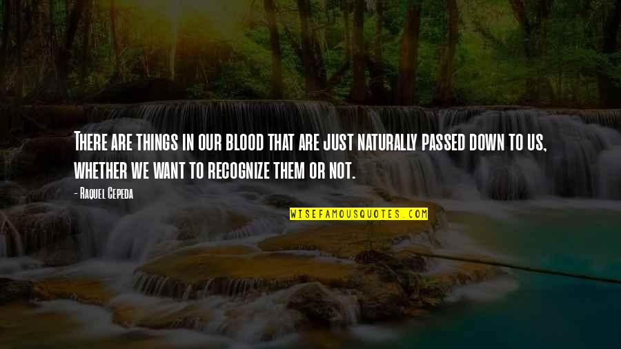 Just Want Us Quotes By Raquel Cepeda: There are things in our blood that are