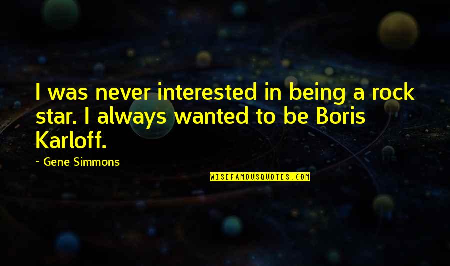 Just Wanting To Feel Loved Quotes By Gene Simmons: I was never interested in being a rock