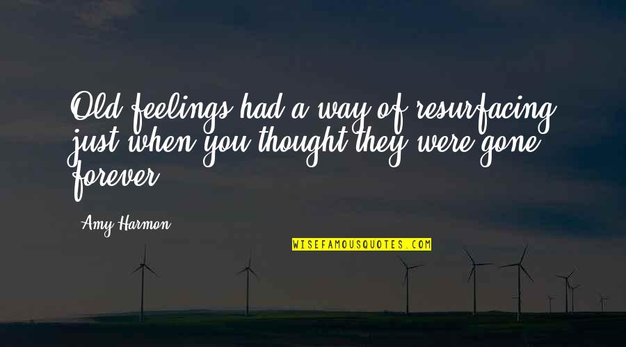 Just When You Thought You Had It All Quotes By Amy Harmon: Old feelings had a way of resurfacing just