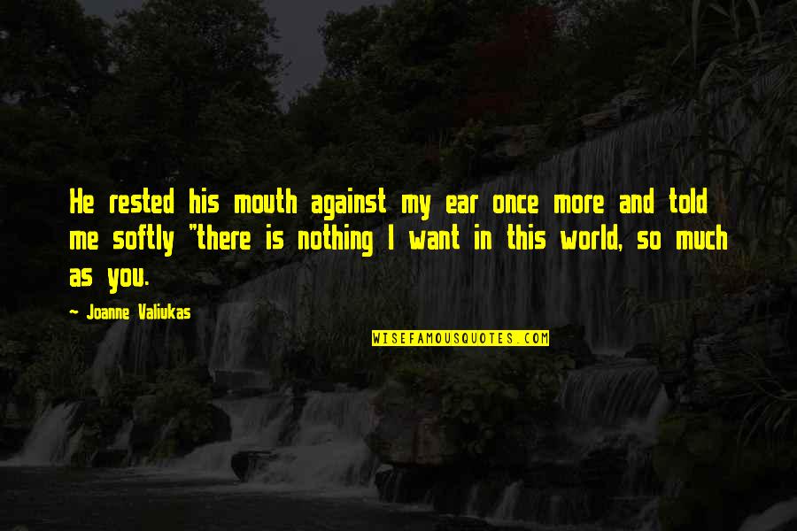 Just You And Me Against The World Quotes By Joanne Valiukas: He rested his mouth against my ear once