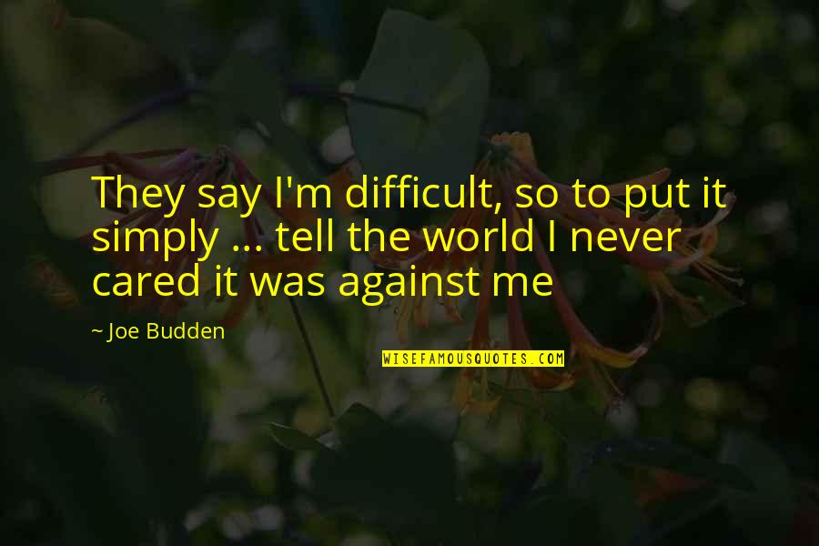 Just You And Me Against The World Quotes By Joe Budden: They say I'm difficult, so to put it