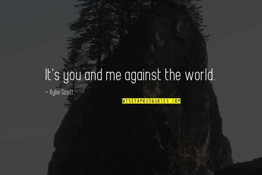 Just You And Me Against The World Quotes By Kylie Scott: It's you and me against the world.