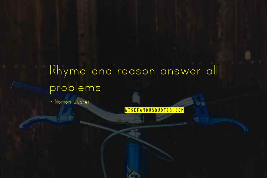 Juster Quotes By Norton Juster: Rhyme and reason answer all problems