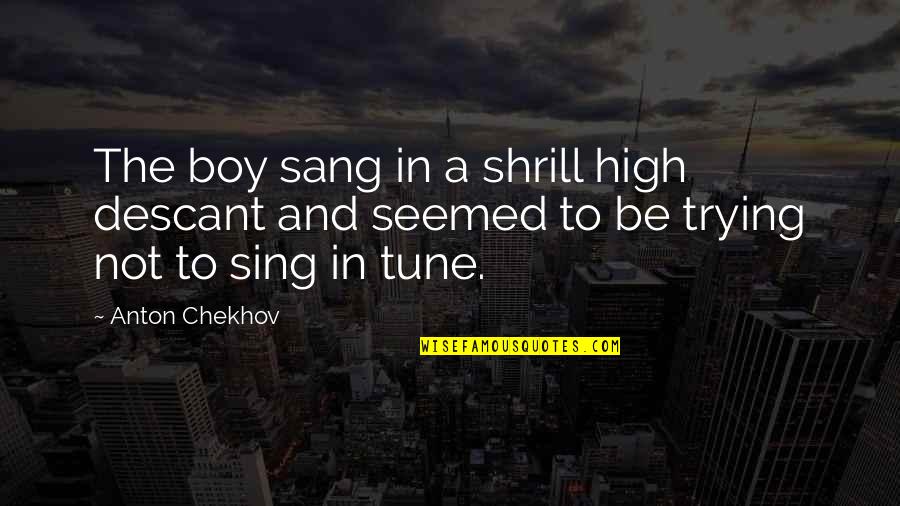 Justicar Aatrox Quotes By Anton Chekhov: The boy sang in a shrill high descant