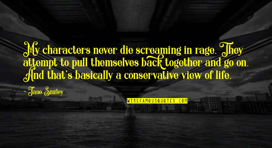 Justice Albert Einstein Quotes By Jane Smiley: My characters never die screaming in rage. They